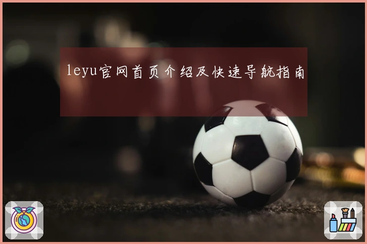 leyu官网首页介绍及快速导航指南